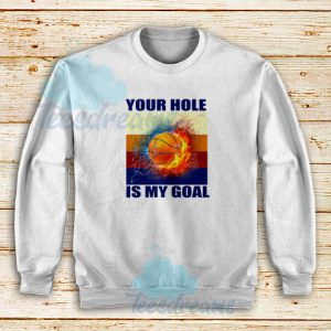 Your Hole Is My Goal Sweatshirt