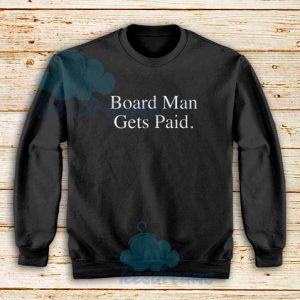 Board Man Gets Paid Sweatshirt
