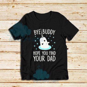 Bye-Buddy-Hope-You-Find-Your-Dad-Shirt