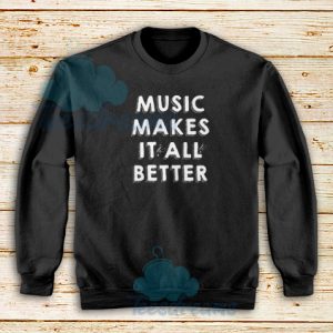 Funny Music Makes It All Better Sweatshirt