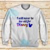 I Will Never Be Too Old For Disney Sweatshirt
