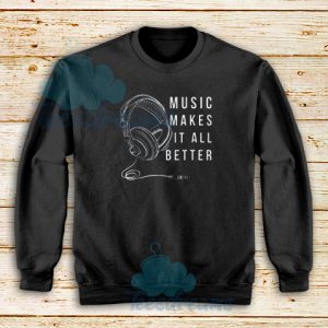 Music Makes It All Better Sweatshirt