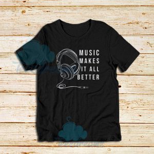 Music Makes It All Better T-Shirt