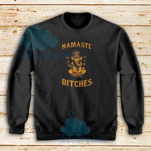 Namaste Bitches Sweatshirt