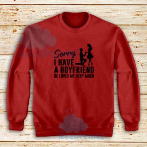 Sorry I Have A Boyfriend He Loves Me Very Much Sweatshirt Graphic Tee S-5XL