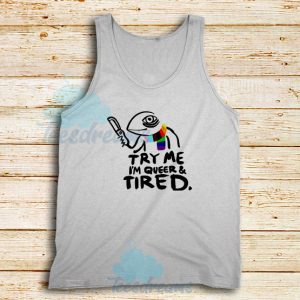Try Me I'm Queer and Tired Tank Top Pride LGBT S - 2XL