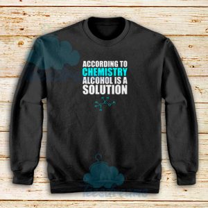 Alcohol Is A Solution Sweatshirt Funny Science S-3XL