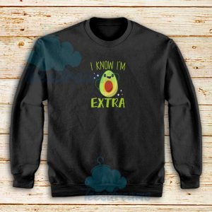 Avocado I Know Im Extra Sweatshirt Funny Avocado Tee S-5XL