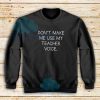 Don’t Make Me Use My Teacher Voice Sweatshirt Graphic Teacher S-5XL