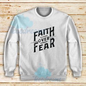 Faith over Fear Sweatshirt