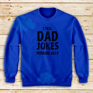 Funny I Tell Dad Jokes Periodically Sweatshirt