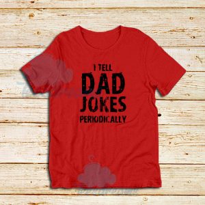 Funny I Tell Dad Jokes Periodically T-Shirt