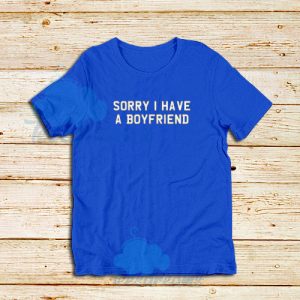 Sorry I Have A Boyfriend T-Shirt