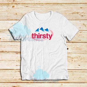 Thirsty Water Drink T-Shirt