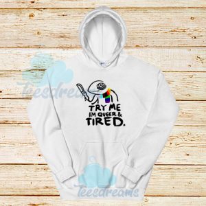 Try Me Im Queer and Tired Hoodie Pride LGBT S-3XL