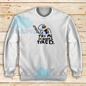 Try Me Im Queer and Tired Sweatshirt Pride LGBT S-5XL