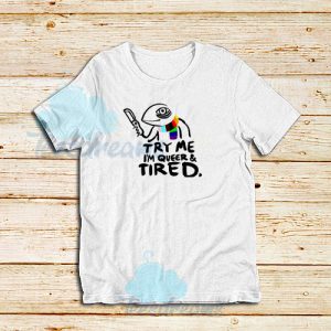 Try Me Im Queer and Tired T-Shirt Pride LGBT S-5XL