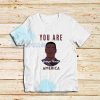 You Are George Floyd T-Shirt