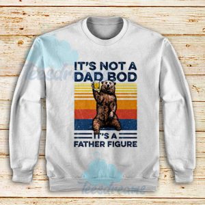 Bear Beer Its Not A Dad Sweatshirt Bod It’s A Father Figure Vintage