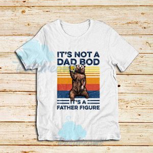 Bear Beer Its Not A Dad T-Shirt Bod It’s A Father Figure Vintage