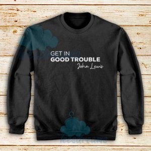 Get In Good Trouble Sweatshirt John Lewis Tee Size S – 3XL
