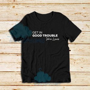 Get In Good Trouble T-Shirt John Lewis Tee Size S – 3XL