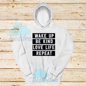 Wake Up Be Kind Love Life Repeat Hoodie For Unisex