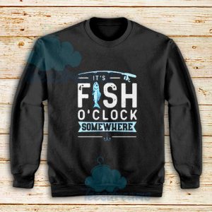 It's Fish O'Clock Somewhere Sweatshirt For Unisex - teesdreams.com