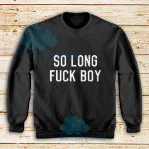 So Long Fuck Boy Sweatshirt For Unisex - teesdreams.com