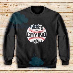 There No Crying In Baseball Sweatshirt For Unisex - teesdreams.com