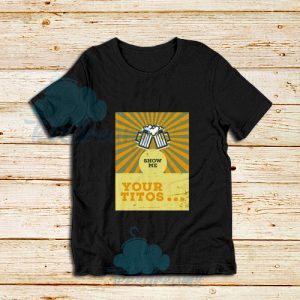 Show-Me-Your-Titos-T-Shirt