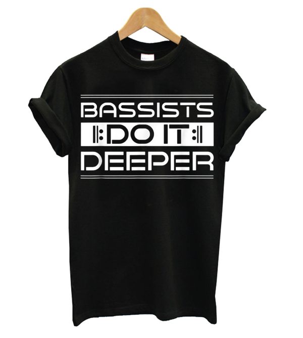 Bassists Do It Deeper T-shirt