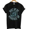Shut Up Or Knuckle Up T-Shirt