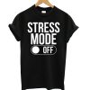 stress mode off T-Shirt